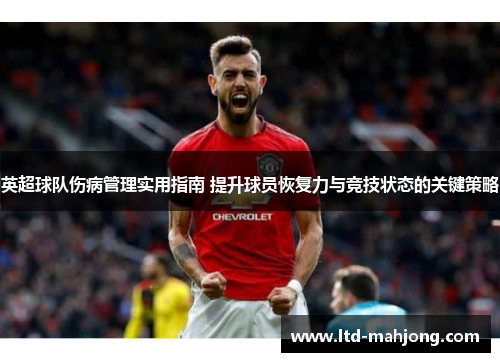 英超球队伤病管理实用指南 提升球员恢复力与竞技状态的关键策略