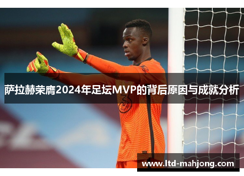 萨拉赫荣膺2024年足坛MVP的背后原因与成就分析